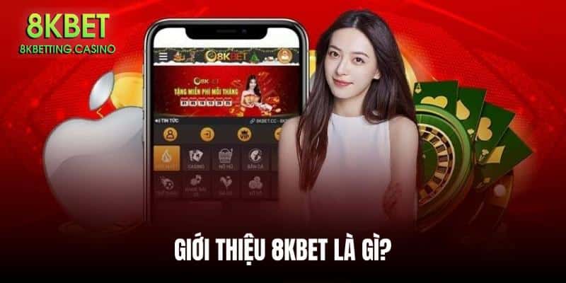 Giới thiệu 8Kbet - Đơn vị uy tín trong lĩnh vực game online