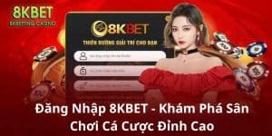 Đăng nhập 8KBET mang đến nhiều lợi ích